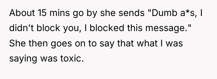 About 15 mins go by she sends "Dumb a*s, I...
