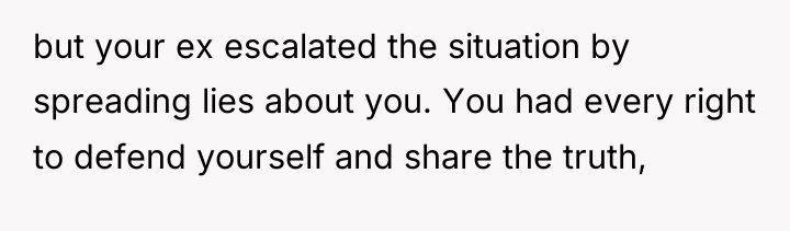 but your ex escalated the situation by spreading lies about...