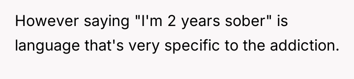 However saying "I'm 2 years sober" is language that's very...