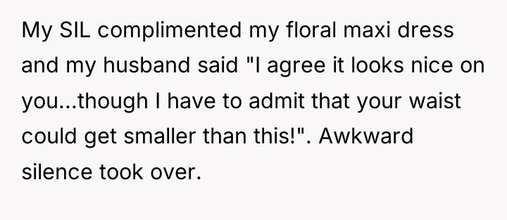 My SIL complimented my floral maxi dress and my husband...