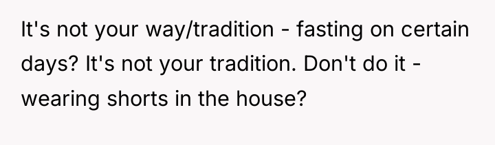 It's not your way/tradition - fasting on certain days? It's...