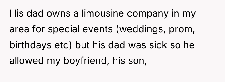 His dad owns a limousine company in my area for...