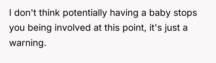 I don't think potentially having a baby stops you being...