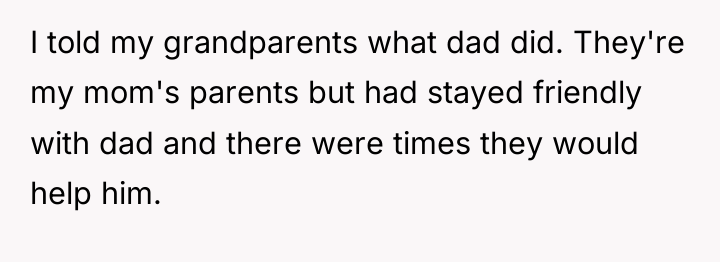 I told my grandparents what dad did. They're my mom's...