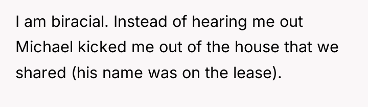 I am biracial. Instead of hearing me out Michael kicked...