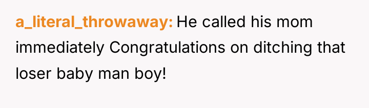 a_literal_throwaway He called his mom immediately Congratulations on ditching that...