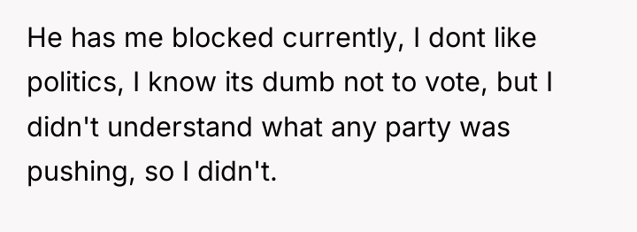 He has me blocked currently, I dont like politics, I...
