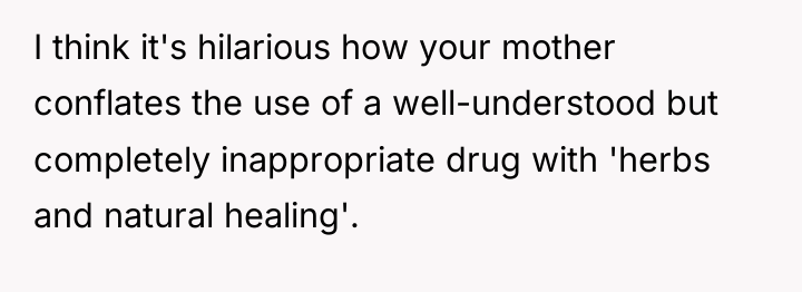 I think it's hilarious how your mother conflates the use...