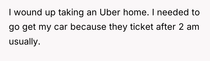 I wound up taking an Uber home. I needed to...