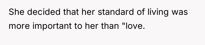 She decided that her standard of living was more important...