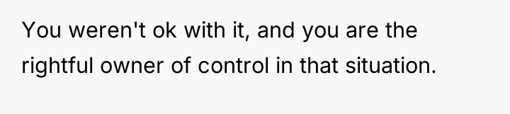 You weren't ok with it, and you are the rightful...