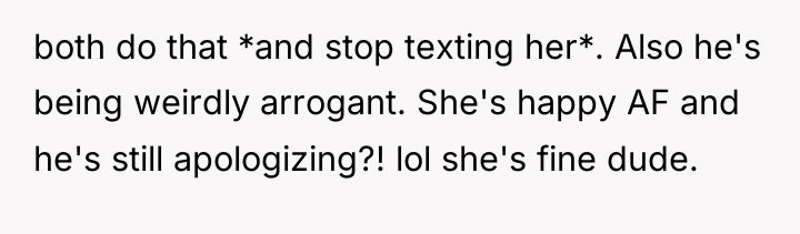 both do that *and stop texting her*. Also he's being...