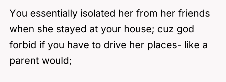 You essentially isolated her from her friends when she stayed...