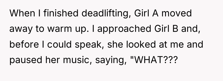 When I finished deadlifting, Girl A moved away to warm...