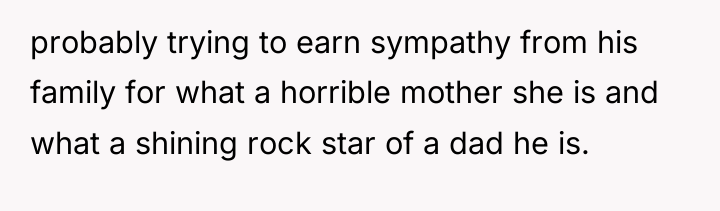 probably trying to earn sympathy from his family for what...