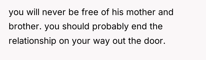 you will never be free of his mother and brother....
