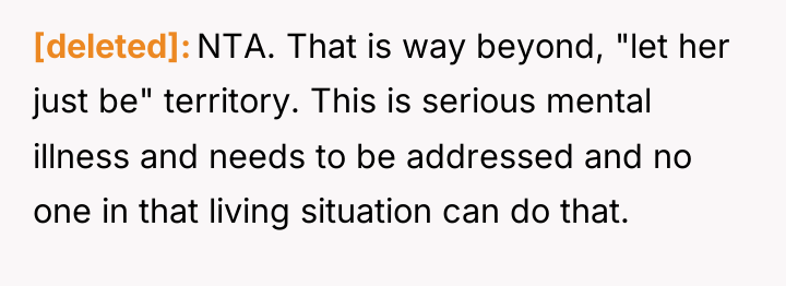 [deleted] NTA. That is way beyond, "let her just be"...