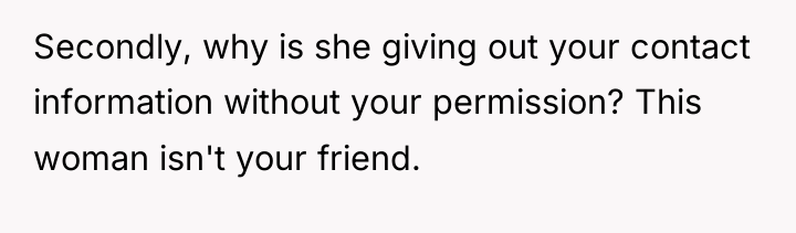 Secondly, why is she giving out your contact information without...