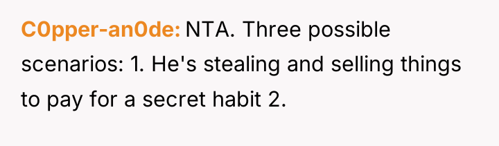 C0pper-an0de NTA. Three possible scenarios: 1. He's stealing and selling...