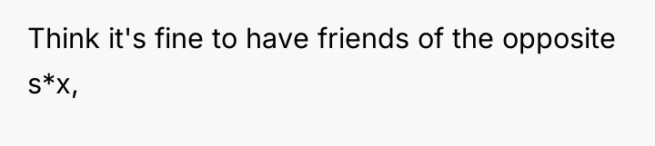 Think it's fine to have friends of the opposite s*x,