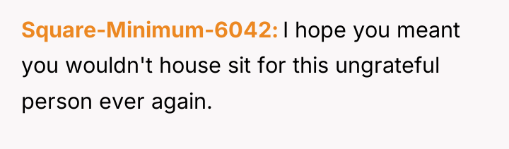 Square-Minimum-6042 I hope you meant you wouldn't house sit for...