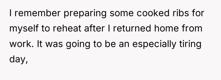 I remember preparing some cooked ribs for myself to reheat...