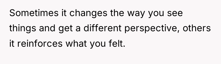 Sometimes it changes the way you see things and get...