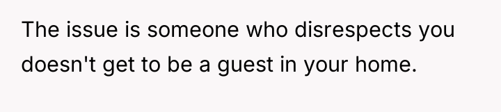 The issue is someone who disrespects you doesn't get to...