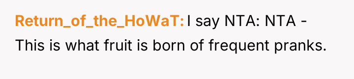 Return_of_the_HoWaT I say NTA: NTA - This is what fruit...