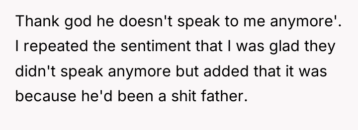 Thank god he doesn't speak to me anymore'. I repeated...