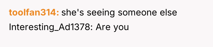 toolfan314 she's seeing someone else Interesting_Ad1378: Are you