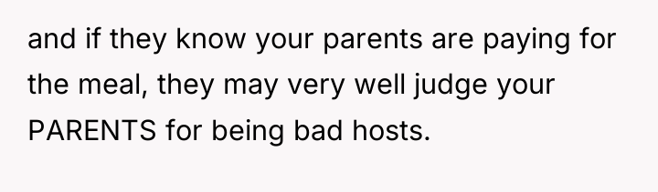 and if they know your parents are paying for the...