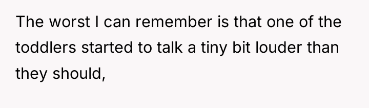 The worst I can remember is that one of the...