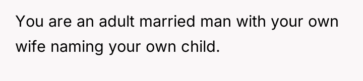 You are an adult married man with your own wife...
