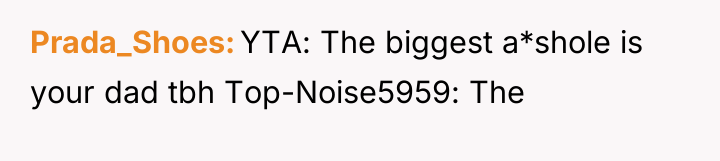 Prada_Shoes YTA: The biggest a*shole is your dad tbh Top-Noise5959:...