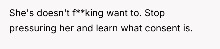 She's doesn't f**king want to. Stop pressuring her and learn...
