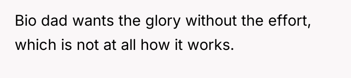 Bio dad wants the glory without the effort, which is...