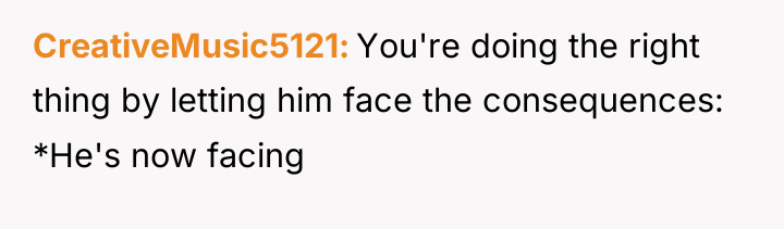 CreativeMusic5121 You're doing the right thing by letting him face...