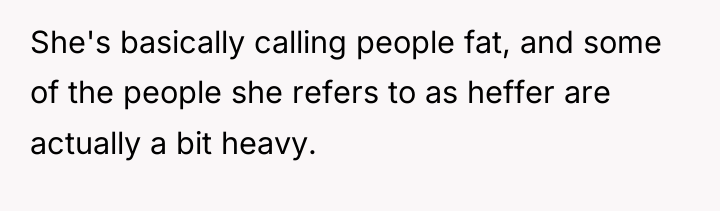 She's basically calling people fat, and some of the people...