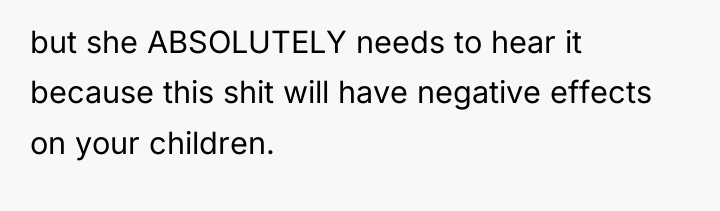 but she ABSOLUTELY needs to hear it because this shit...