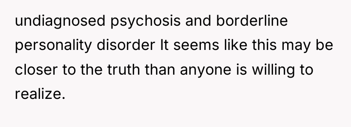 undiagnosed psychosis and borderline personality disorder It seems like this...