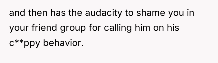 and then has the audacity to shame you in your...