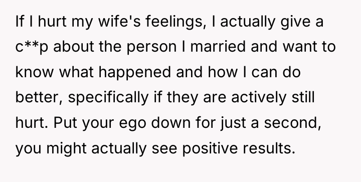 If I hurt my wife's feelings, I actually give a...