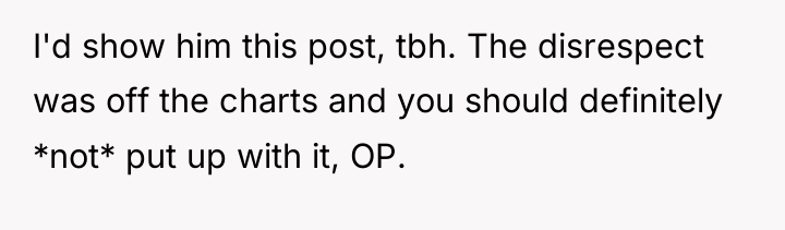 I'd show him this post, tbh. The disrespect was off...