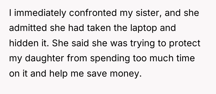 I immediately confronted my sister, and she admitted she had...