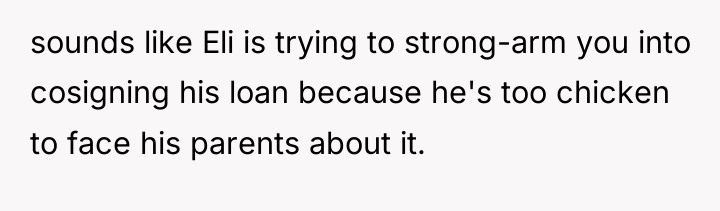 sounds like Eli is trying to strong-arm you into cosigning...