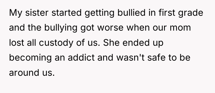 My sister started getting bullied in first grade and the...