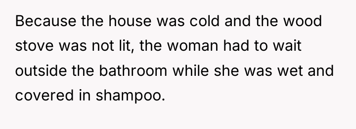 Because the house was cold and the wood stove was...