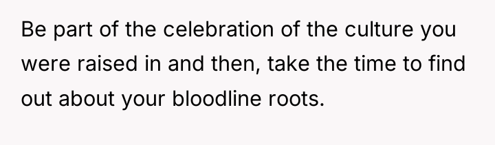 Be part of the celebration of the culture you were...