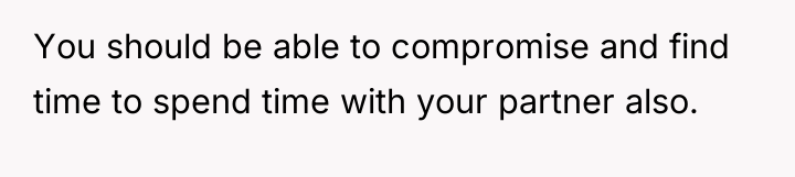 You should be able to compromise and find time to...